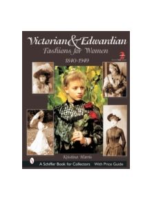 Victorian and Edwardian Fashions for Women: 1840-1910 - 9780764315770