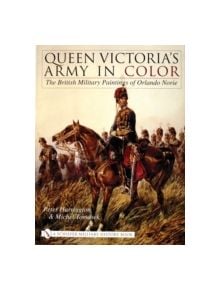 Queen Victoria's Army in Color: The British Military Paintings of Orlando Norie - 9780764317767