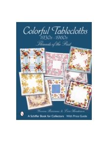 Colorful Tablecloths 1930s-1960s: Threads of the Past - 9780764320736