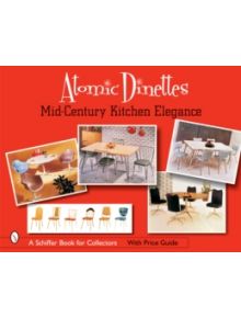 Atomic Dinettes: Mid-Century Kitchen Elegance - 9780764322808