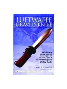 Luftwaffe Gravity Knife: A History and Analysis of the Flyer's and Paratroer's Utility Knife - 9780764324192