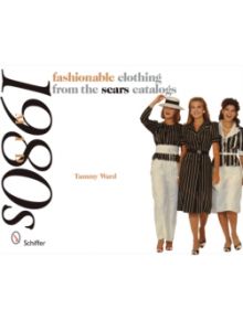 Mid-1980s : Fashionable Clothing from the Sears Catalogs - 9780764329609