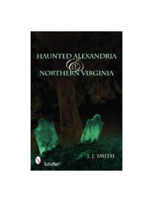 Haunted Alexandria and Northern Virginia - 9780764332586