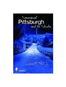 Supernatural Pittsburgh and Its Suburbs - 9780764334399