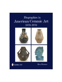 Biographies in American Ceramic Art: 1870-1970 - 9780764336119