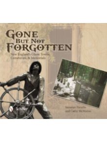 Gone But Not Forgotten: New Englands Ght Towns, Cemeteries, and Memorials - 9780764345524