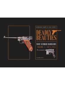 Deadly Beauties--Rare German Handguns, Vol. 1, 1871-1914 - 9780764350849