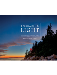 Embracing Light: A Year in Acadia National Park and Mount Desert Island - 9780764357503