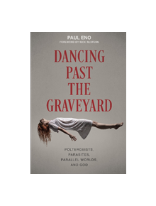 Dancing Past the Graveyard: Poltergeists, Parasites, Parallel Worlds and God - 9780764357749