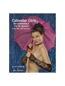 Calendar Girls, Sex Goddesses and Pin-Up Queens of the '40s, '50s and '60s - 9780764357886