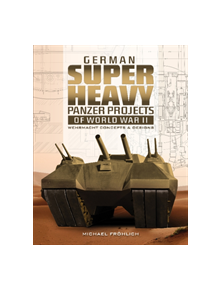 German Superheavy Panzer Projects of World War II: Wehrmacht Concepts and Designs - 9195 - 9780764358654