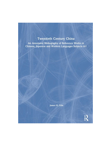 Twentieth Century China: An Annotated Bibliography of Reference Works in Chinese, Japanese and Western Languages - 9780765603