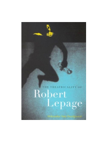 The Theatricality of Robert Lepage - 9780773532519