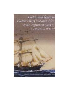 Undelivered Letters to Hudson's Bay Company Men on the Northwest Coast of America, 1830-57 - 9780774809740