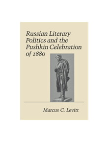 Russian Literary Politics and the Pushkin Celebration of 1880 - 9780801422508