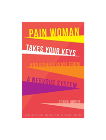 Pain Woman Takes Your Keys, and Other Essays from a Nervous System - 9780803299917