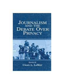 Journalism and the Debate Over Privacy - 9780805846263