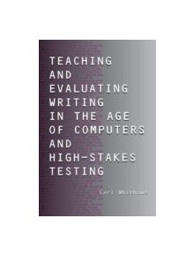 Teaching and Evaluating Writing in the Age of Computers and High-Stakes Testing - 9780805848007