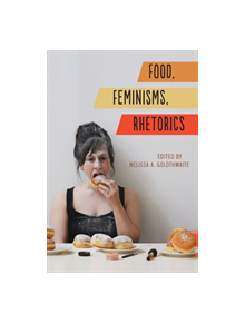 Food, Feminisms, Rhetorics - 9780809335909