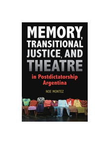 Memory, Transitional Justice, and Theatre in Postdictatorship Argentina - 9780809336296