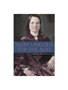 Mary Lincoln for the Ages - 9780809336753