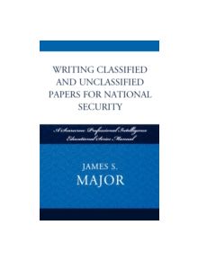 Writing Classified and Unclassified Papers for National Security - 9780810861923