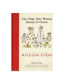 Cats, Dogs, Men, Women, Ninnies & Clowns: The Lost Art of William Steig - 9780810995772