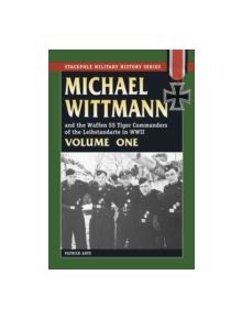 Michael Wittmann & the Waffen Ss Tiger Commanders of the Leibstandarte in WWII - 9780811733342