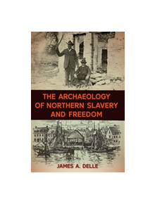 The Archaeology of Northern Slavery and Freedom - 9780813056364