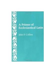 A Primer of Ecclesiastical Latin - 9780813206677