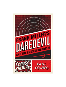 Frank Miller's Daredevil and the Ends of Heroism - 35856 - 9780813563817