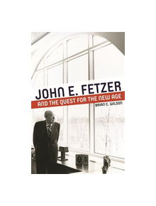 John E. Fetzer and the Quest for the New Age - 9780814345306