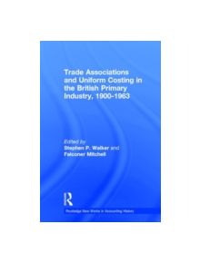 Trade Associations and Uniform Costing in the British Printing Industry, 1900-1963 - 9780815330240