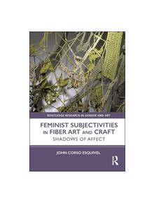 Feminist Subjectivities in Fiber Art and Craft - 9780815374282