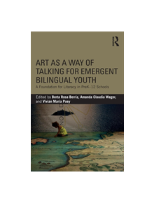 Art as a Way of Talking for Emergent Bilingual Youth - 9780815384526