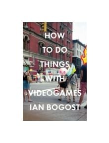 How to Do Things with Videogames - 10582 - 9780816676460