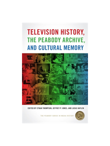 Television History, the Peabody Archive, and Cultural Memory - 9780820356204