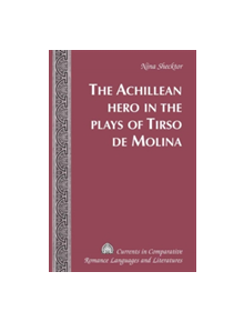 The Achillean Hero in the Plays of Tirso de Molina - 9780820433103