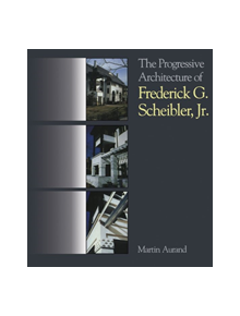 The Progressive Architecture Of Frederick G. Scheibler, Jr - 9780822963301