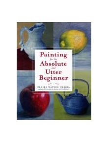 Painting For The Absolute And Utter Beginner - 9780823099474