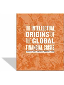 The Intellectual Origins of the Global Financial Crisis - 9780823249602