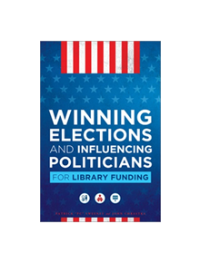 Winning Elections and Influencing Politicians for Library Funding - 9780838915561