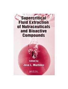 Supercritical Fluid Extraction of Nutraceuticals and Bioactive Compounds - 9780849370892