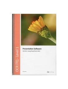 OCR Level 1 ITQ - Unit 58 - Presentation Software Using Microsoft PowerPoint 2013 - 9780857410658