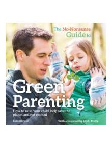 The No-Nonsense Guide to Green Parenting - 9780857842541