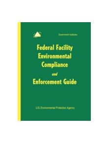 Federal Facility Environmental Compliance and Enforcement Guide - 9780865877078