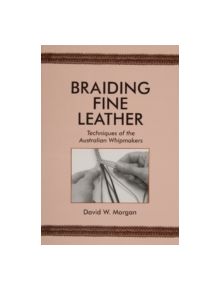 Braiding Fine Leather, Techniques of the Australian Whipmakers - 9780870335440