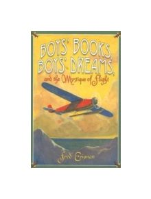 Boys' Books, Boys' Dreams, and the Mystique of Flight - 9780875653303