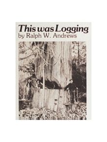 This Was Logging: Drama in the Northwest Timber Country - 9780887400353