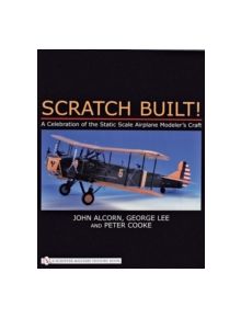 Scratch Built!: A Celebration of the Static Scale Airplane Modelers Craft - 9780887404177